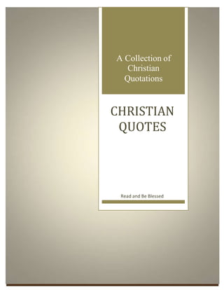A Collection of
   Christian
  Quotations


CHRISTIAN
 QUOTES




 Read and Be Blessed
 