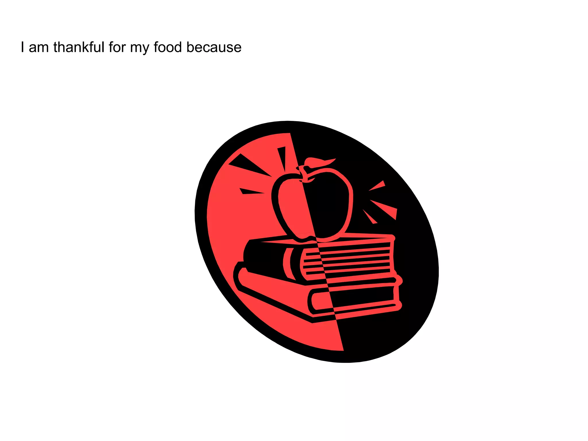 I am thankful for my food because  