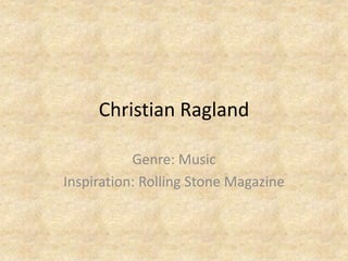 Christian Ragland
Genre: Music
Inspiration: Rolling Stone Magazine
 