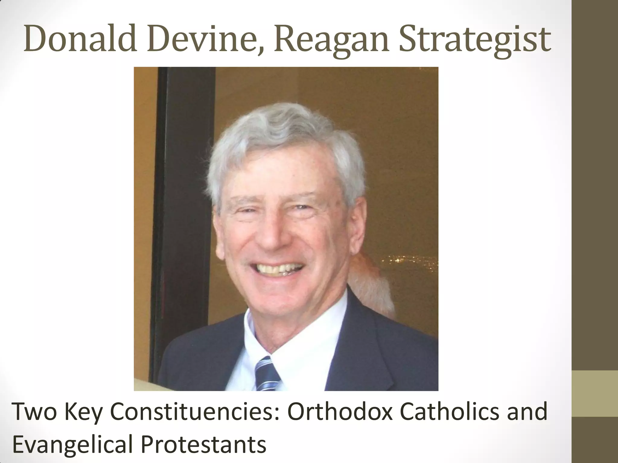 Donald Devine, Reagan Strategist




Two Key Constituencies: Orthodox Catholics and
Evangelical Protestants
 
