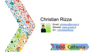 Christian Rizza
Email: christian@e-ludo.it
Sitoweb: www.e-ludo.it
G+: +ChristianRizza

 