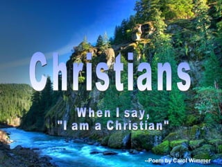 ♫  Turn on your speakers! CLICK TO ADVANCE SLIDES Tommy's Window Slideshow Christians --Poem by  Carol Wimmer When I say, &quot;I am a Christian&quot; 