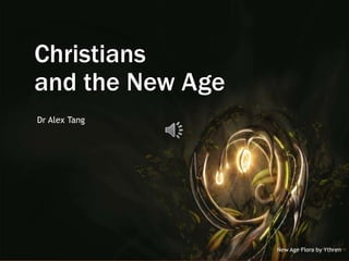 Christians 
and the New Age 
New Age Flora by Ythren 
Dr Alex Tang 
 