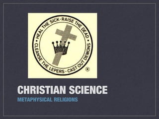 CHRISTIAN SCIENCE
METAPHYSICAL RELIGIONS
 