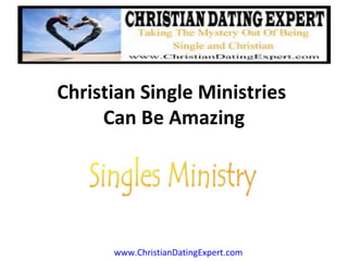 Christian Single Ministries
     Can Be Amazing




      www.ChristianDatingExpert.com
 