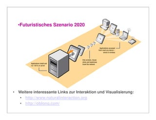 •Futuristisches Szenario 2020




• Weitere interessante Links zur Interaktion und Visualisierung:
  • http://www.naturalinteraction.org
  • http://oblong.com/
 