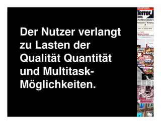 Der Nutzer verlangt
zu Lasten der
Qualität Quantität
und Multitask-
    Multitask-
Möglichkeiten.
 