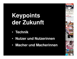 Keypoints
der Zukunft
• Technik
• Nutzer und Nutzerinnen
• Macher und Macherinnen
 