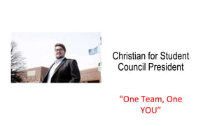 “One Team, One
YOU”
Christian for Student
Council President
 