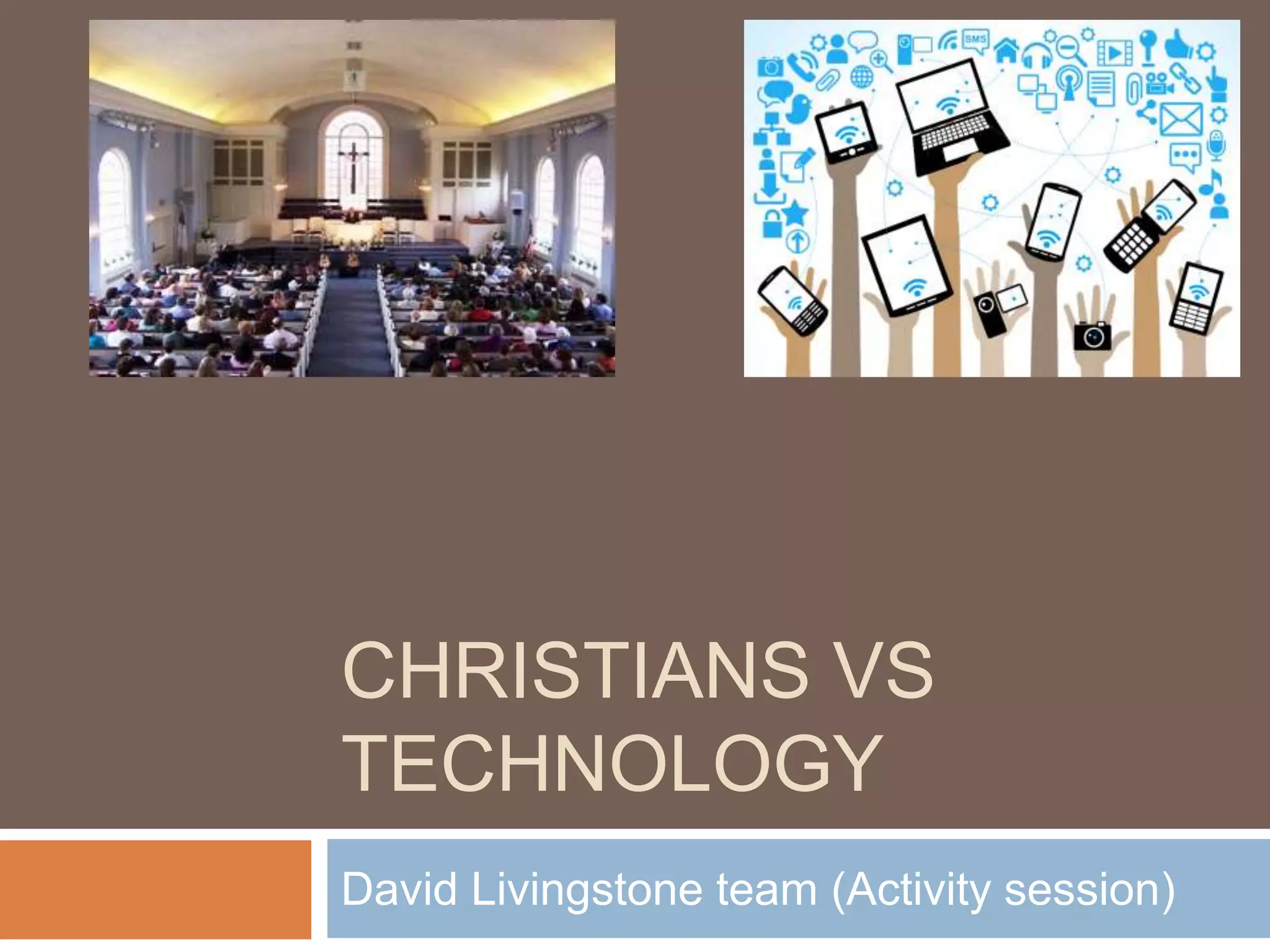 CHRISTIANS VS
TECHNOLOGY
David Livingstone team (Activity session)