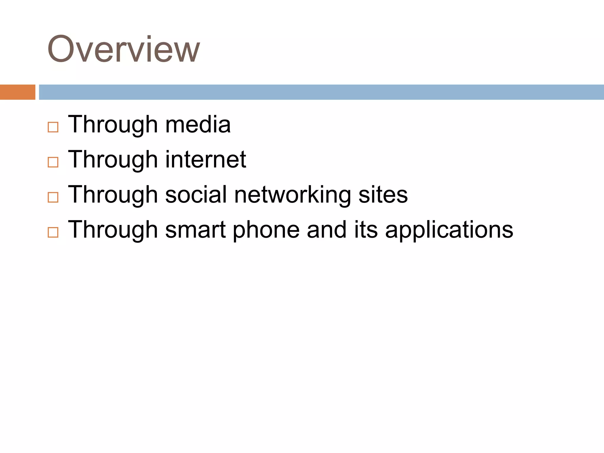 Overview
Through media
Through internet
Through social networking sites
Through smart phone and its applications