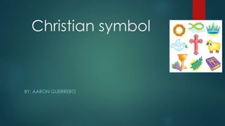 Christian symbol
BY: AARON GUERRERO
 