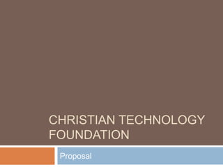 Christian Technology Foundation Proposal  