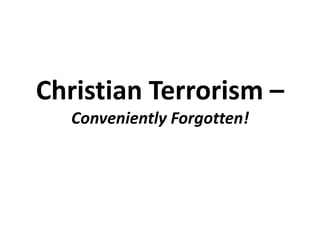 Christian Terrorism –
  Conveniently Forgotten!
 