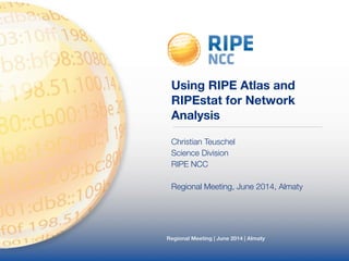 Using RIPE Atlas and 
RIPEstat for Network 
Analysis 
Christian Teuschel 
Science Division 
RIPE NCC 
! 
Regional Meeting, June 2014, Almaty 
Regional Meeting | June 2014 | Almaty 
 