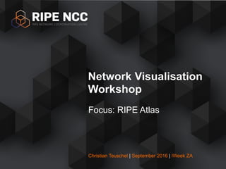 Christian Teuschel | September 2016 | iWeek ZA
Focus: RIPE Atlas
Network Visualisation
Workshop
 