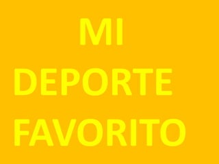 MI
DEPORTE
FAVORITO