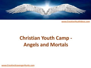 Christian Youth Camp -
Angels and Mortals
www.CreativeYouthIdeas.com
www.CreativeScavengerHunts.com
 