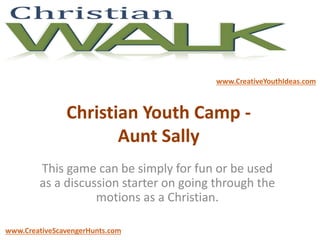 Christian Youth Camp -
Aunt Sally
This game can be simply for fun or be used
as a discussion starter on going through the
motions as a Christian.
www.CreativeYouthIdeas.com
www.CreativeScavengerHunts.com
 
