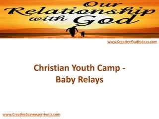 Christian Youth Camp -
Baby Relays
www.CreativeYouthIdeas.com
www.CreativeScavengerHunts.com
 