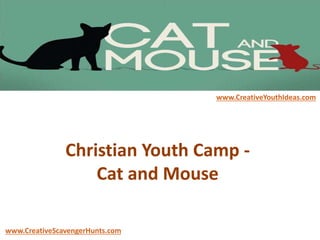 Christian Youth Camp -
Cat and Mouse
www.CreativeYouthIdeas.com
www.CreativeScavengerHunts.com
 