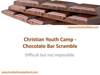Christian Youth Camp -
Chocolate Bar Scramble
Difficult but not impossible.
www.CreativeYouthIdeas.com
www.CreativeScavengerHunts.com
 