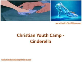 Christian Youth Camp -
Cinderella
www.CreativeYouthIdeas.com
www.CreativeScavengerHunts.com
 