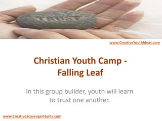 Christian Youth Camp -
Falling Leaf
In this group builder, youth will learn
to trust one another.
www.CreativeYouthIdeas.com
www.CreativeScavengerHunts.com
 