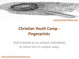 Christian Youth Camp -
Fingerprints
God created us as unique individuals
to serve him in unique ways.
www.CreativeYouthIdeas.com
www.CreativeScavengerHunts.com
 