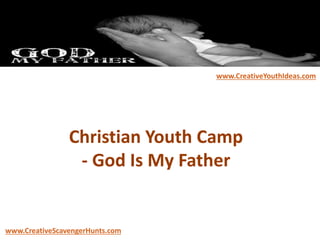 Christian Youth Camp
- God Is My Father
www.CreativeYouthIdeas.com
www.CreativeScavengerHunts.com
 