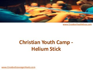 Christian Youth Camp -
Helium Stick
www.CreativeYouthIdeas.com
www.CreativeScavengerHunts.com
 