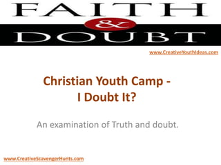 Christian Youth Camp -
I Doubt It?
An examination of Truth and doubt.
www.CreativeYouthIdeas.com
www.CreativeScavengerHunts.com
 