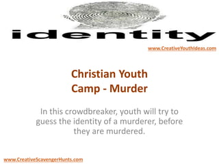 Christian Youth
Camp - Murder
In this crowdbreaker, youth will try to
guess the identity of a murderer, before
they are murdered.
www.CreativeYouthIdeas.com
www.CreativeScavengerHunts.com
 