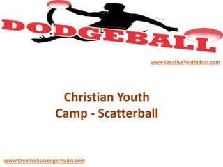 Christian Youth
Camp - Scatterball
www.CreativeYouthIdeas.com
www.CreativeScavengerHunts.com
 