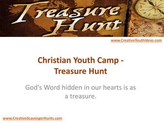 Christian Youth Camp -
Treasure Hunt
God's Word hidden in our hearts is as
a treasure.
www.CreativeYouthIdeas.com
www.CreativeScavengerHunts.com
 