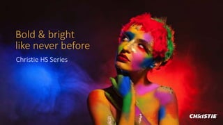 Bold & bright
like never before
Christie HS Series
 