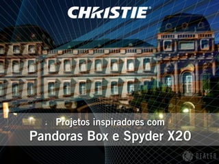 Projetos inspiradores com
Pandoras Box e Spyder X20
 