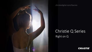 Christie Q Series
Right on Q
christiedigital.com/Qseries
 