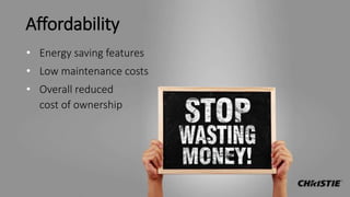 Affordability
• Energy saving features
• Low maintenance costs
• Overall reduced
cost of ownership
 