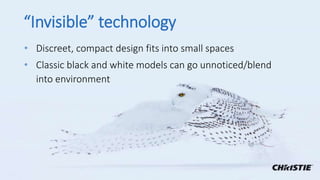 “Invisible” technology
• Discreet, compact design fits into small spaces
• Classic black and white models can go unnoticed/blend
into environment
 