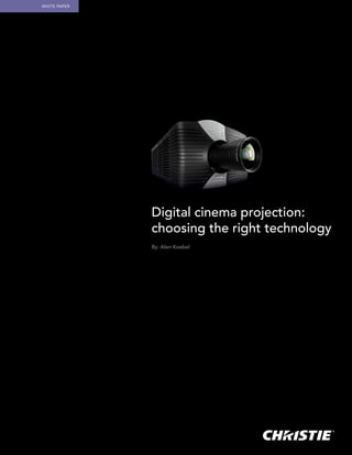 White Paper




              Digital cinema projection:
              choosing the right technology
              By: Alen Koebel
 