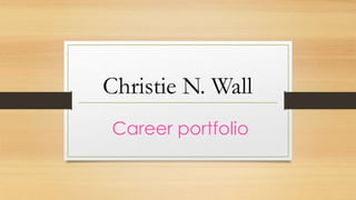 Christie N. Wall
Career portfolio
 
