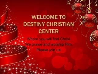 Where you will find Christ.
We praise and worship Him,
Please join us!
 