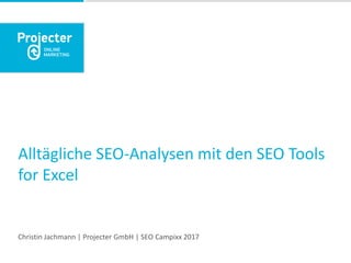 Alltägliche SEO-Analysen mit den SEO Tools
for Excel
Christin Jachmann | Projecter GmbH | SEO Campixx 2017
 