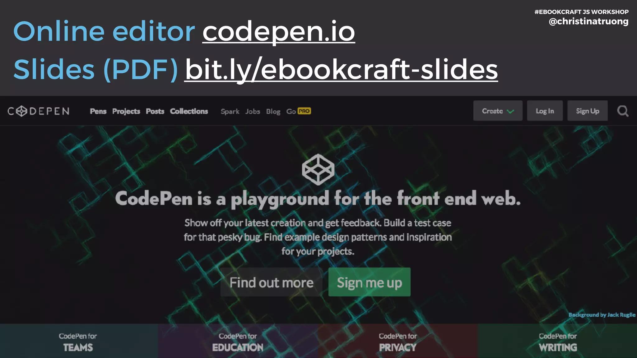 Slides (PDF) bit.ly/ebookcraft-slides
Online editor codepen.io
#EBOOKCRAFT JS WORKSHOP 
@christinatruong
 