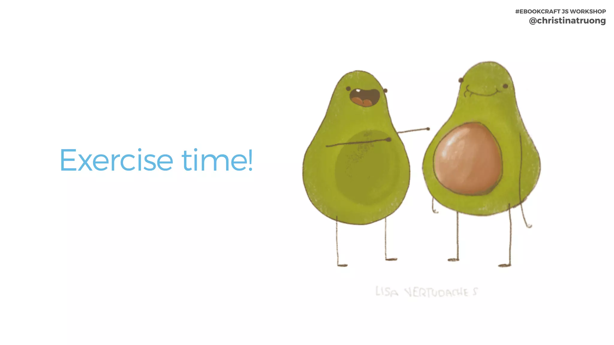 Exercise time!
#EBOOKCRAFT JS WORKSHOP 
@christinatruong
 