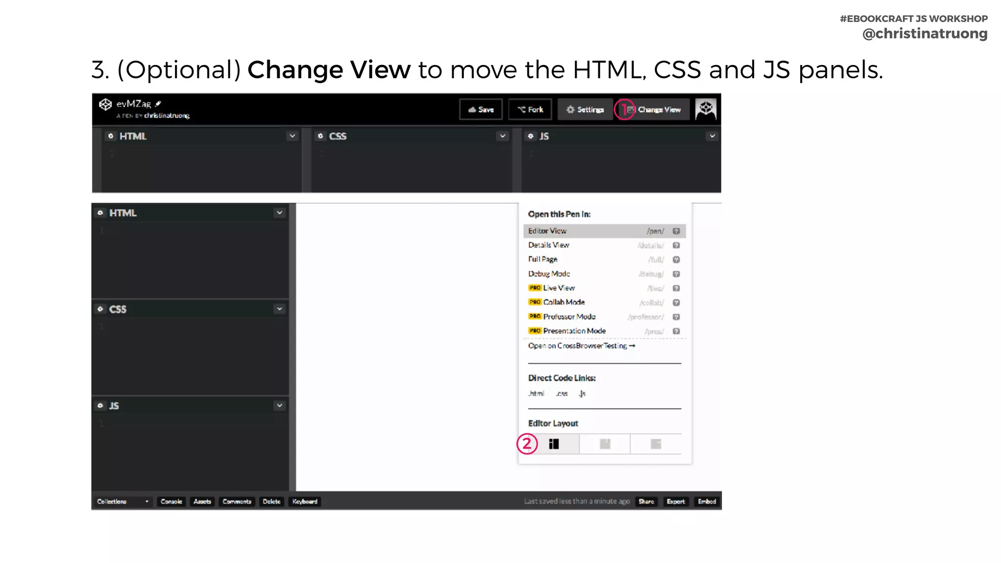 3. (Optional) Change View to move the HTML, CSS and JS panels.
1
2
#EBOOKCRAFT JS WORKSHOP 
@christinatruong
 