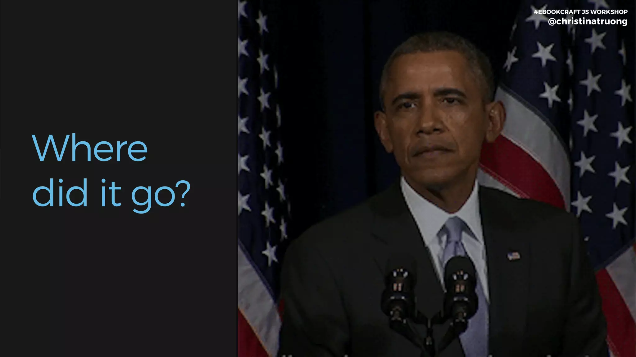 Where
did it go?
#EBOOKCRAFT JS WORKSHOP 
@christinatruong
 