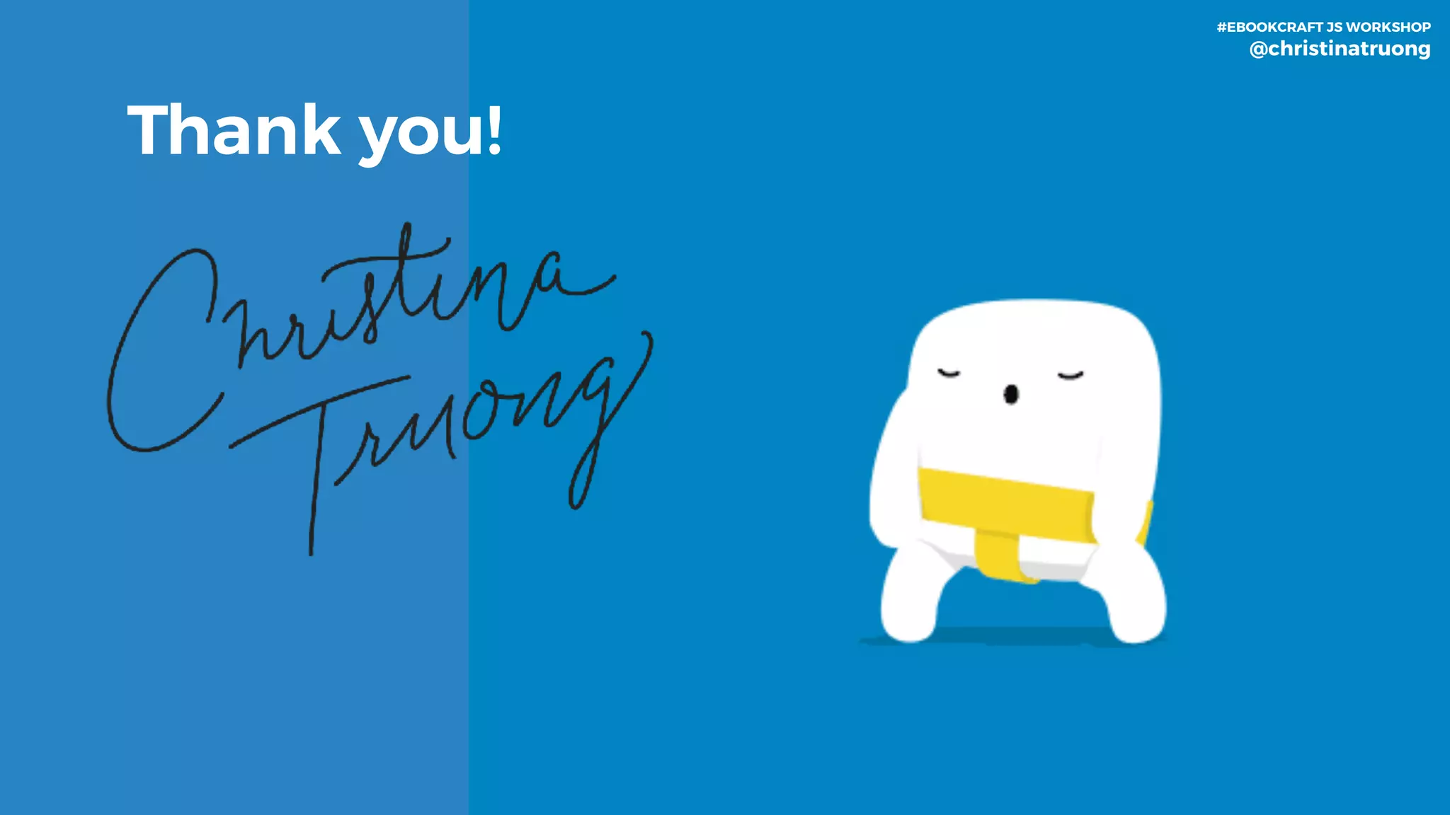 Thank you!
#EBOOKCRAFT JS WORKSHOP 
@christinatruong
 