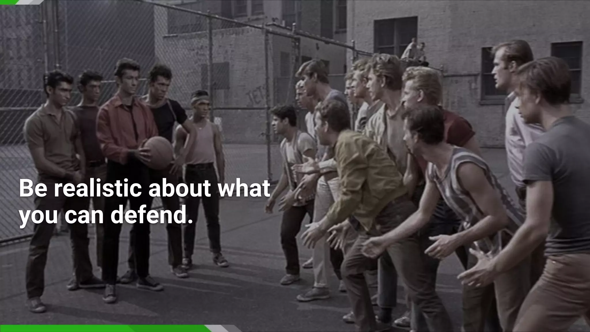 Be realistic about what
you can defend.
 